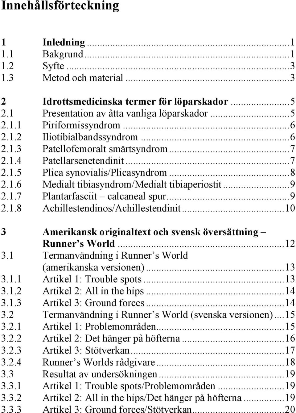 .. 9 2.1.7 Plantarfasciit calcaneal spur... 9 2.1.8 Achillestendinos/Achillestendinit... 10 3 Amerikansk originaltext och svensk översättning Runner s World... 12 3.