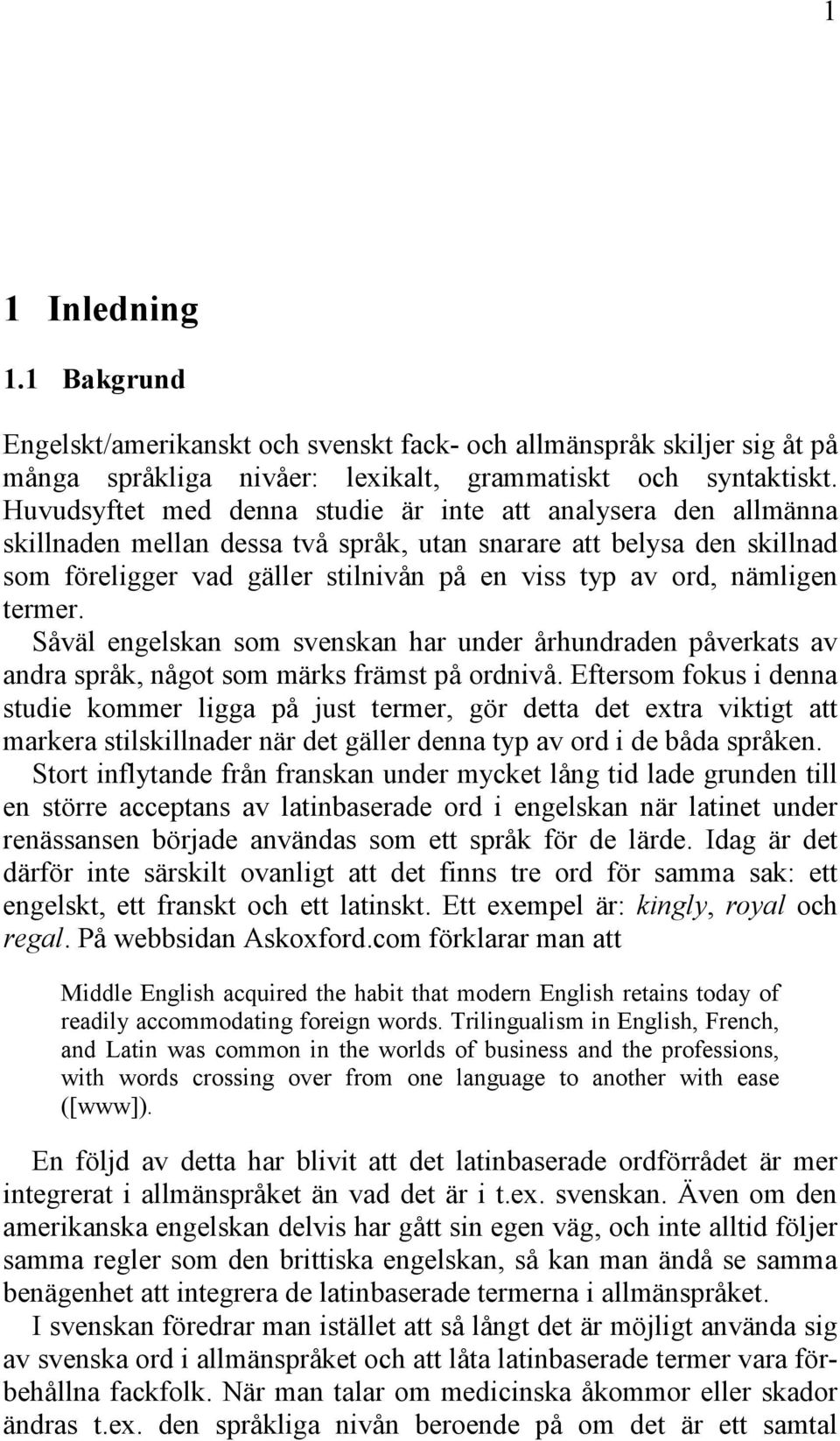 nämligen termer. Såväl engelskan som svenskan har under århundraden påverkats av andra språk, något som märks främst på ordnivå.