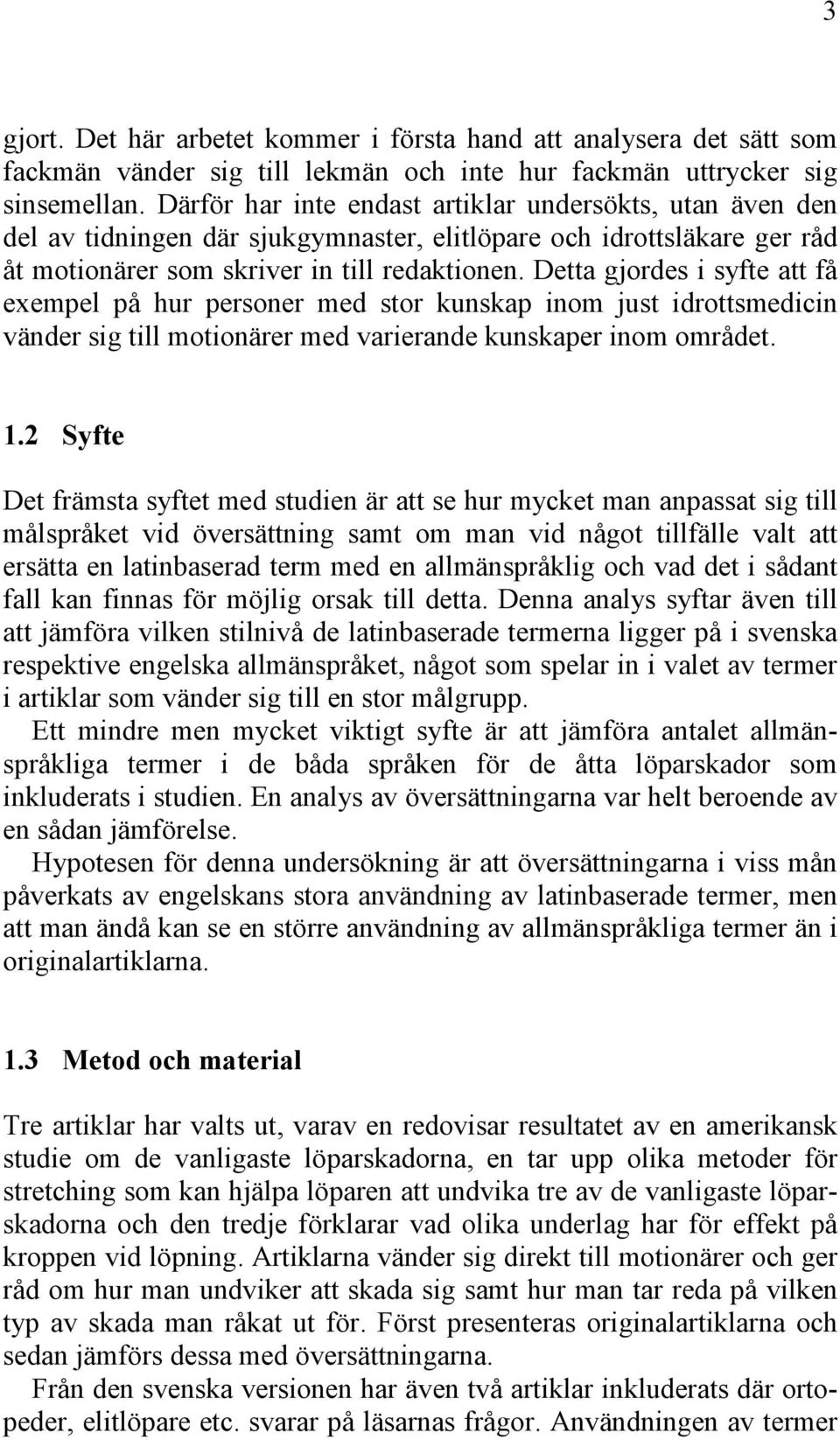 Detta gjordes i syfte att få exempel på hur personer med stor kunskap inom just idrottsmedicin vänder sig till motionärer med varierande kunskaper inom området. 1.