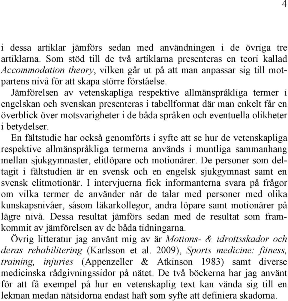Jämförelsen av vetenskapliga respektive allmänspråkliga termer i engelskan och svenskan presenteras i tabellformat där man enkelt får en överblick över motsvarigheter i de båda språken och eventuella