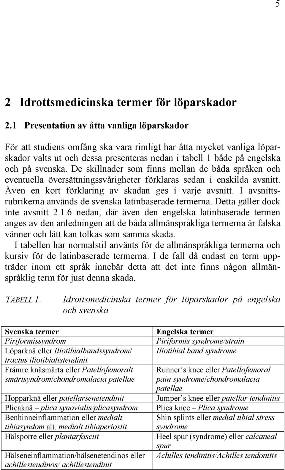 De skillnader som finns mellan de båda språken och eventuella översättningssvårigheter förklaras sedan i enskilda avsnitt. Även en kort förklaring av skadan ges i varje avsnitt.