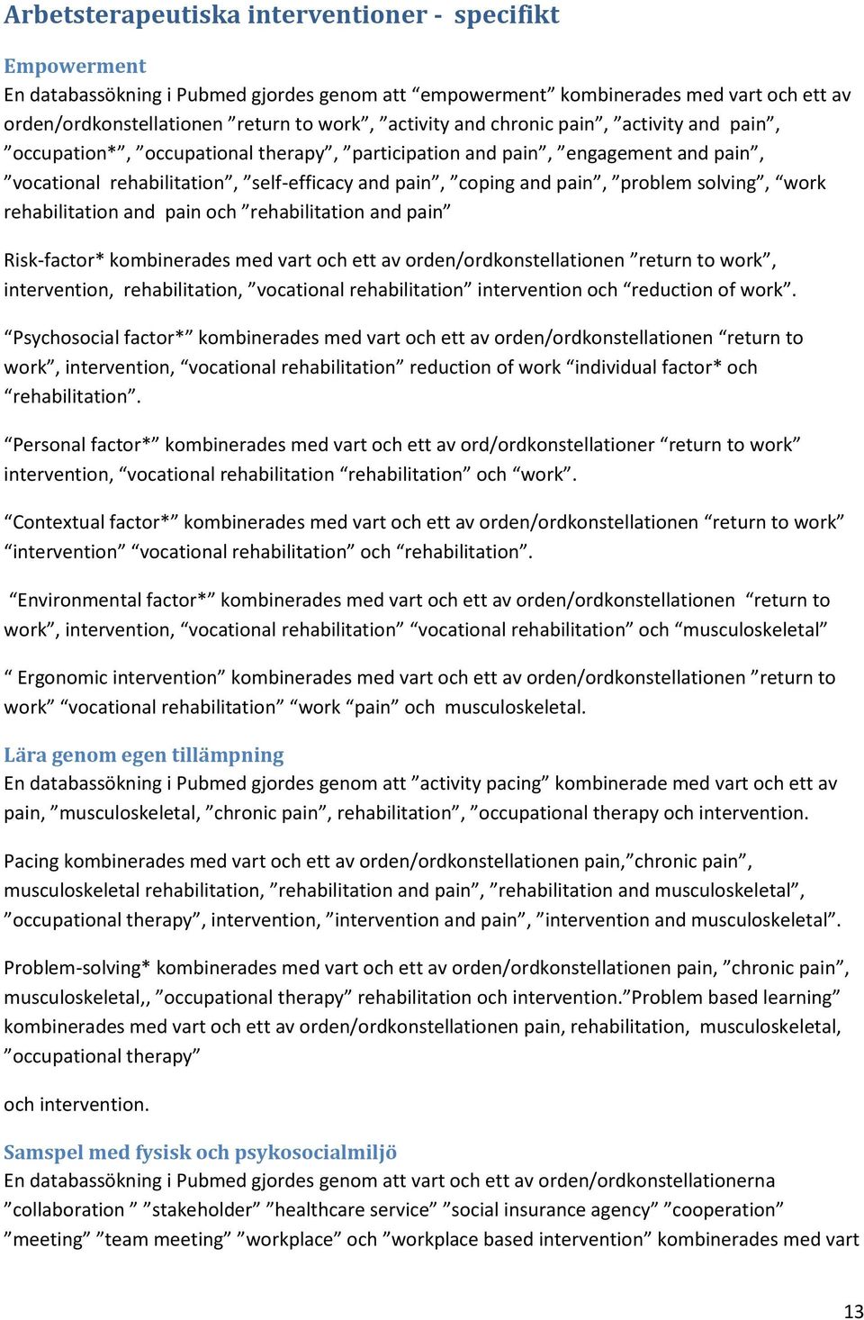 solving, work rehabilitation and pain och rehabilitation and pain Risk-factor* kombinerades med vart och ett av orden/ordkonstellationen return to work, intervention, rehabilitation, vocational