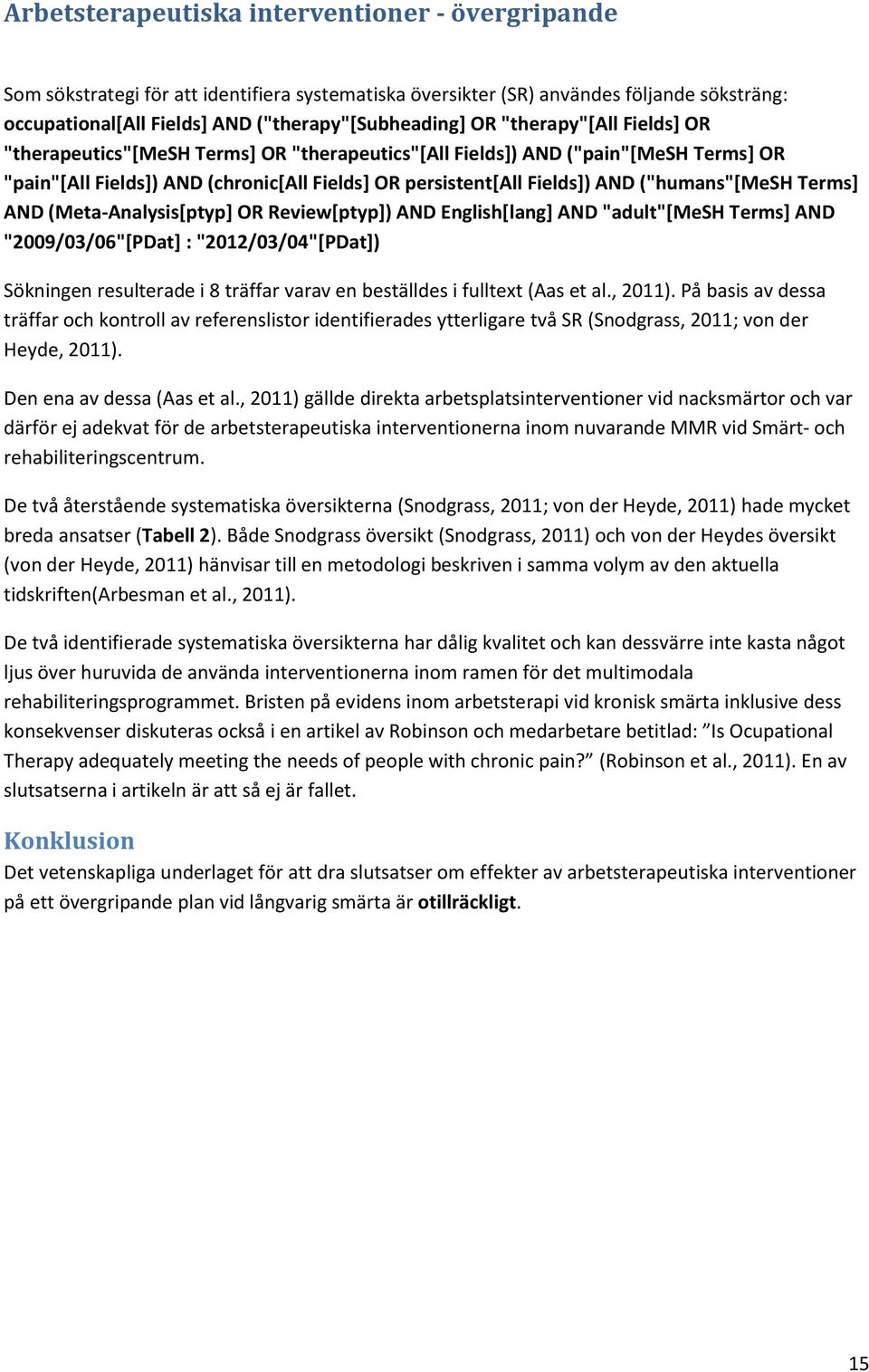 ("humans"[mesh Terms] AND (Meta-Analysis[ptyp] OR Review[ptyp]) AND English[lang] AND "adult"[mesh Terms] AND "2009/03/06"[PDat] : "2012/03/04"[PDat]) Sökningen resulterade i 8 träffar varav en