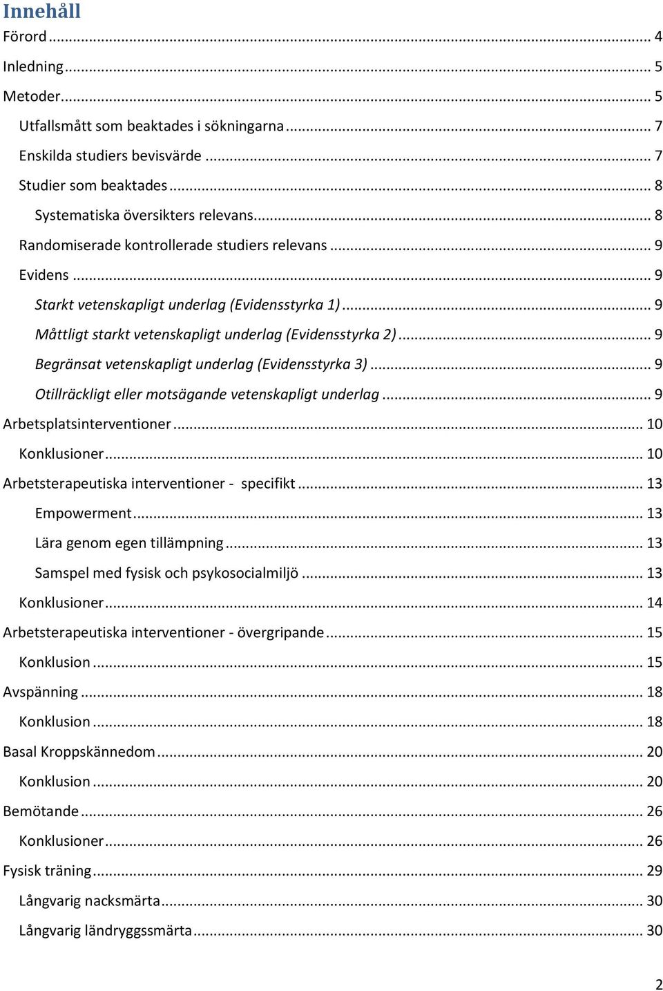 .. 9 Begränsat vetenskapligt underlag (Evidensstyrka 3)... 9 Otillräckligt eller motsägande vetenskapligt underlag... 9 Arbetsplatsinterventioner... 10 Konklusioner.