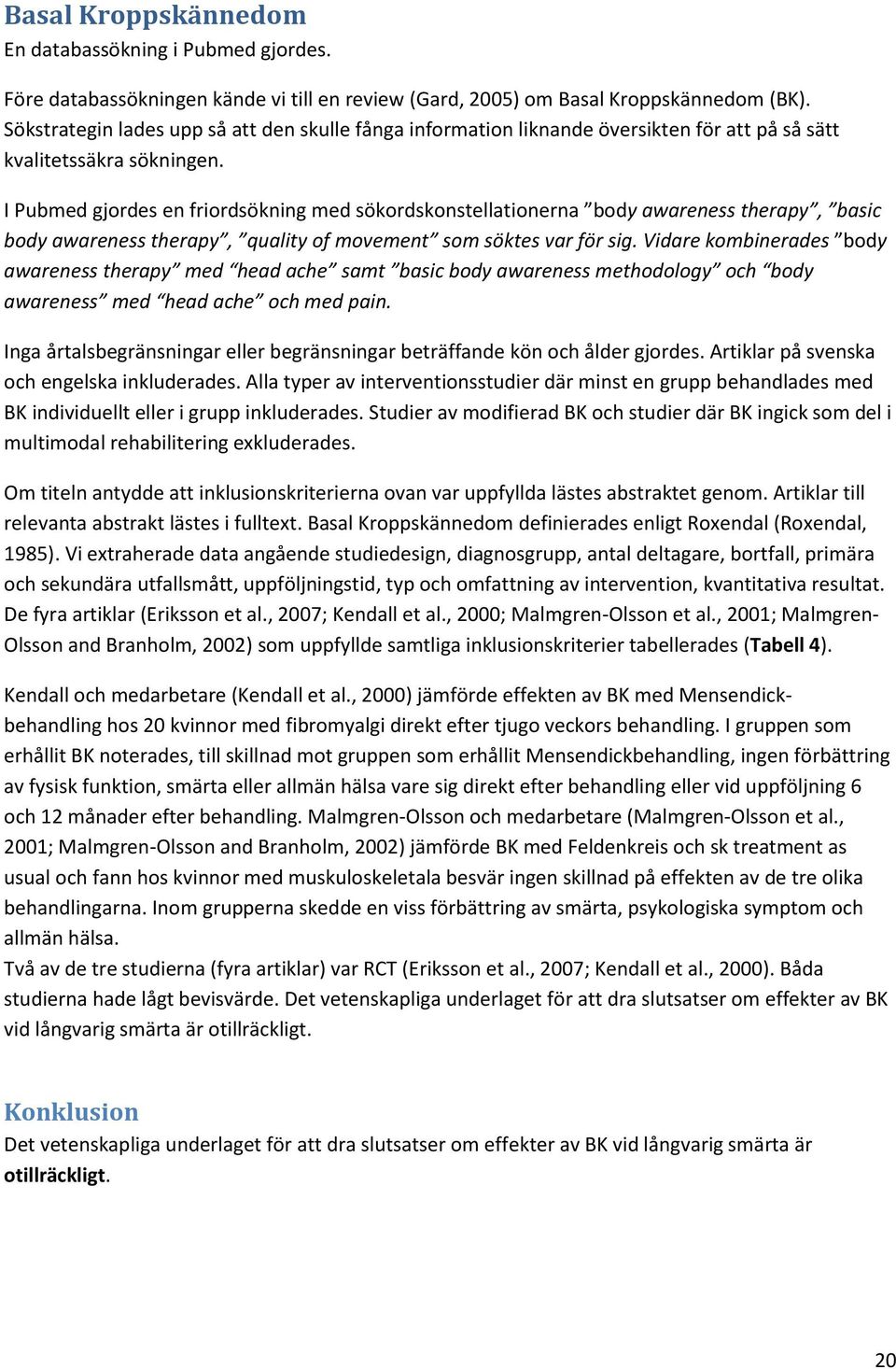 I Pubmed gjordes en friordsökning med sökordskonstellationerna body awareness therapy, basic body awareness therapy, quality of movement som söktes var för sig.