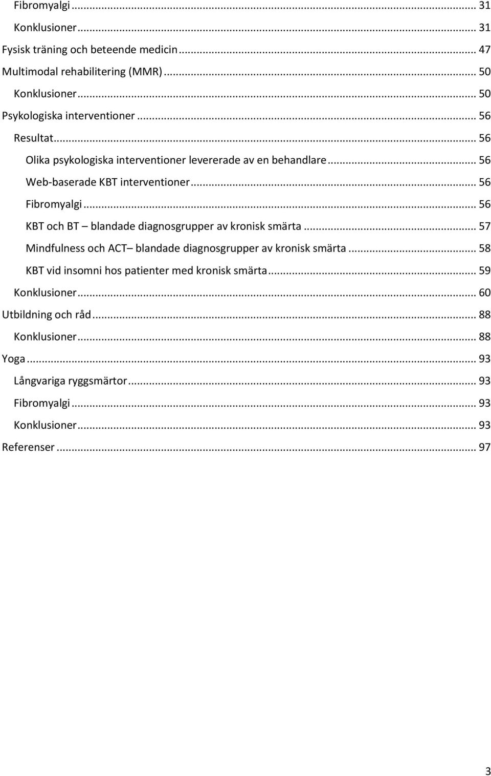 .. 56 KBT och BT blandade diagnosgrupper av kronisk smärta... 57 Mindfulness och ACT blandade diagnosgrupper av kronisk smärta.