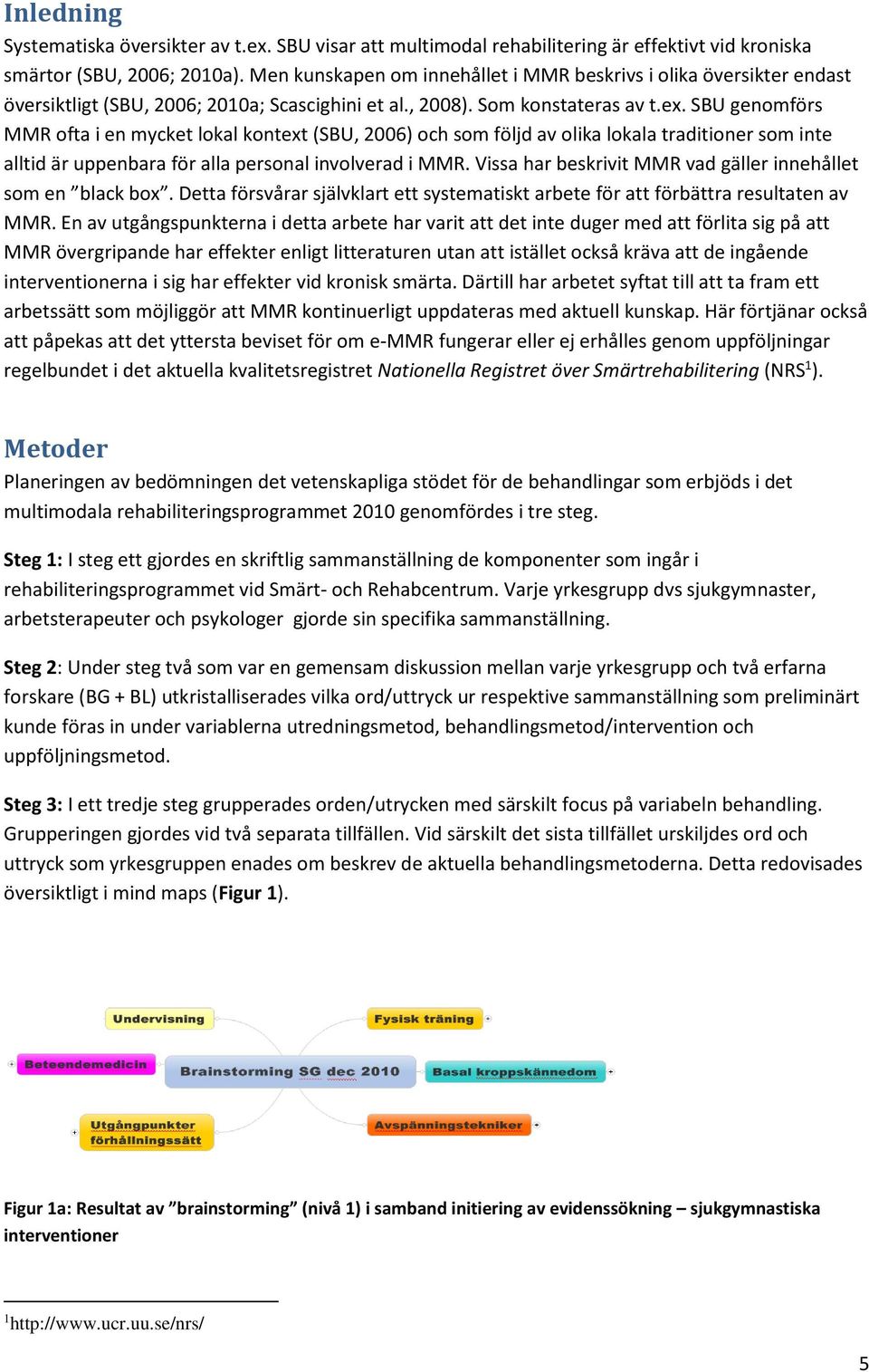 SBU genomförs MMR ofta i en mycket lokal kontext (SBU, 2006) och som följd av olika lokala traditioner som inte alltid är uppenbara för alla personal involverad i MMR.