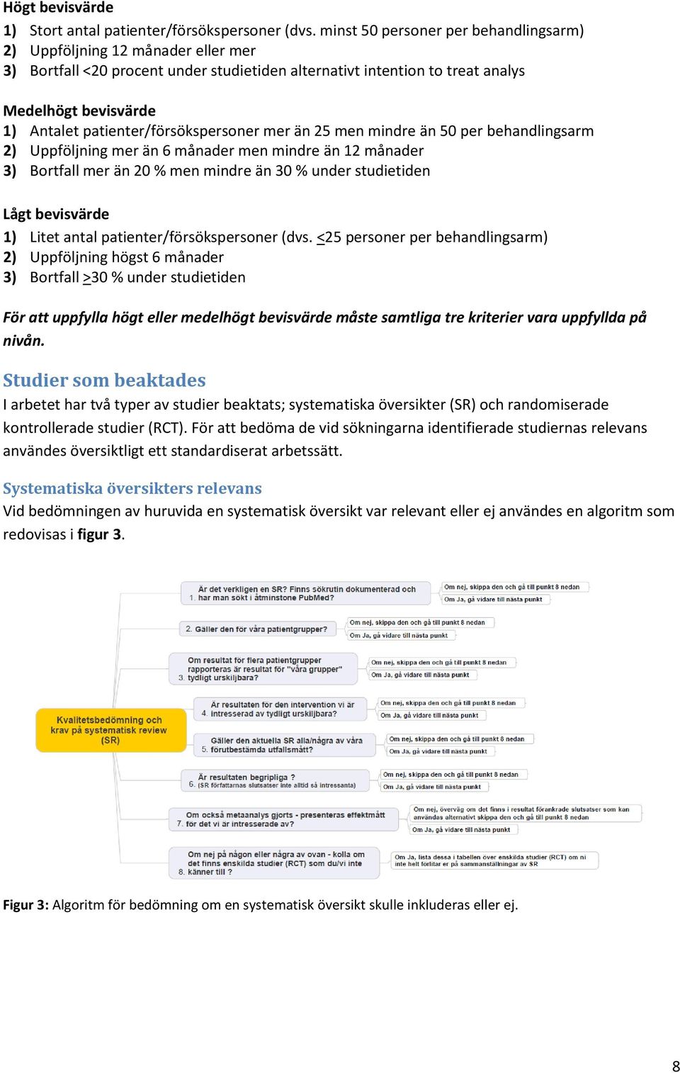 patienter/försökspersoner mer än 25 men mindre än 50 per behandlingsarm 2) Uppföljning mer än 6 månader men mindre än 12 månader 3) Bortfall mer än 20 % men mindre än 30 % under studietiden Lågt