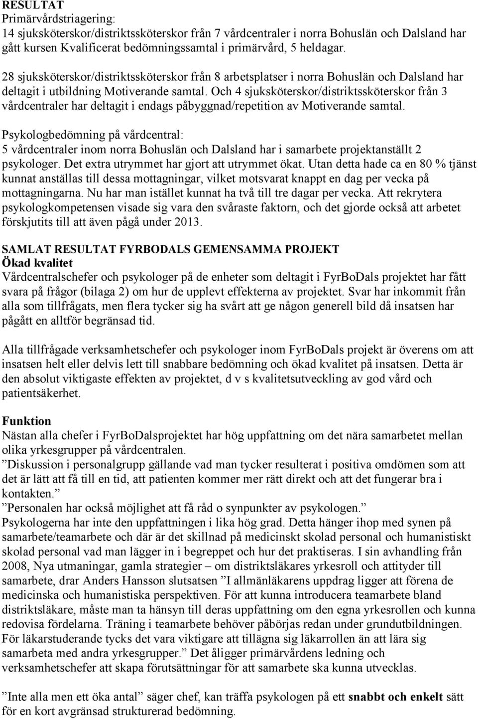 Och 4 sjuksköterskor/distriktssköterskor från 3 vårdcentraler har deltagit i endags påbyggnad/repetition av Motiverande samtal.