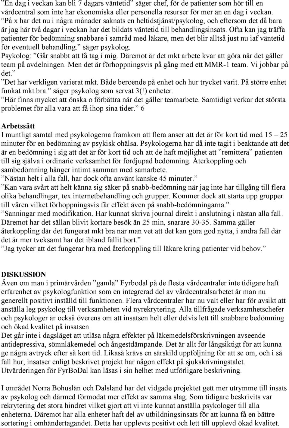 Ofta kan jag träffa patienter för bedömning snabbare i samråd med läkare, men det blir alltså just nu iaf väntetid för eventuell behandling. säger psykolog. Psykolog: Går snabbt att få tag i mig.