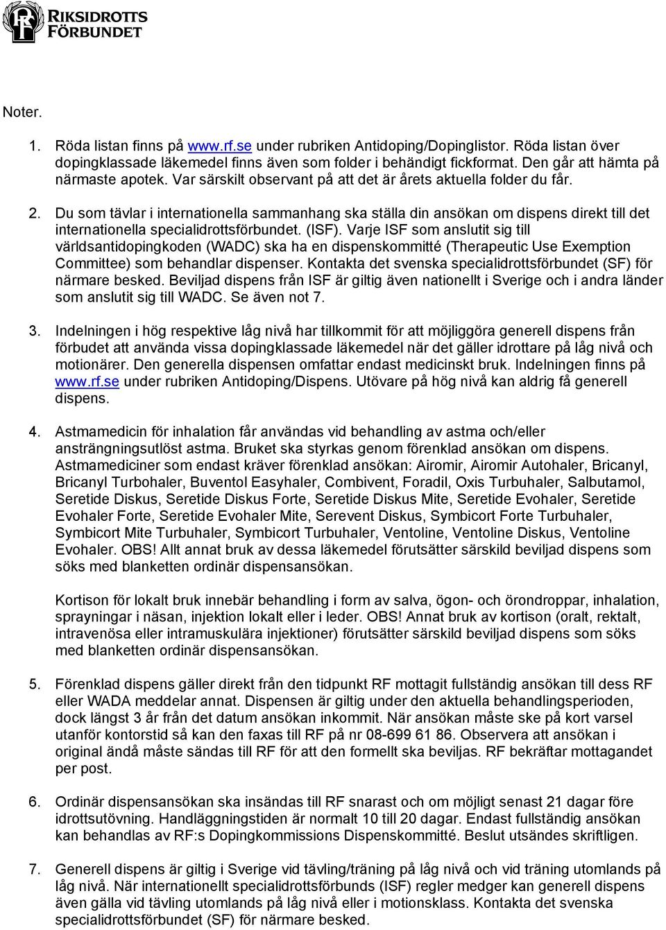 Du som tävlar i internationella sammanhang ska ställa din ansökan om dispens direkt till det internationella specialidrottsförbundet. (ISF).