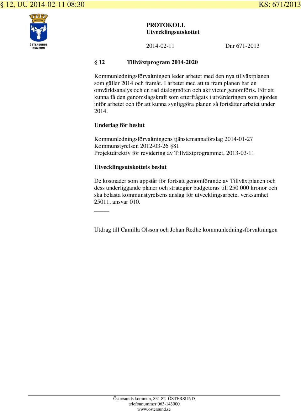 För att kunna få den genomslagskraft som efterfrågats i utvärderingen som gjordes inför arbetet och för att kunna synliggöra planen så fortsätter arbetet under 2014.