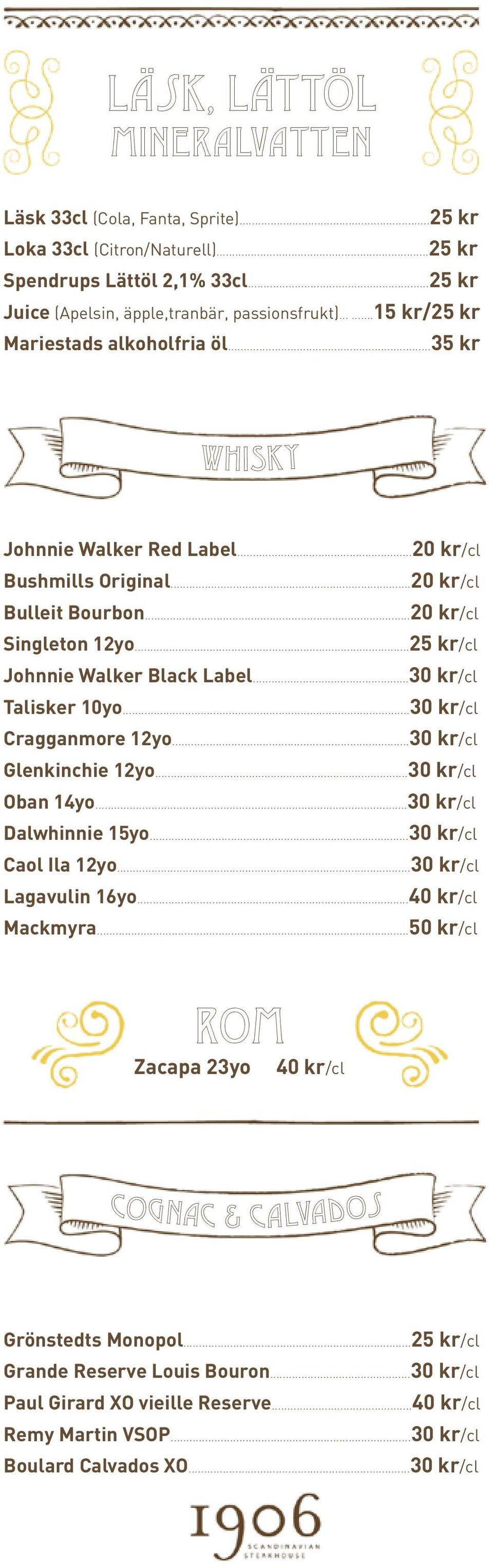 ..25 kr/cl Johnnie Walker Black Label...30 kr/cl Talisker 10yo...30 kr/cl Cragganmore 12yo...30 kr/cl Glenkinchie 12yo...30 kr/cl Oban 14yo...30 kr/cl Dalwhinnie 15yo...30 kr/cl Caol Ila 12yo.