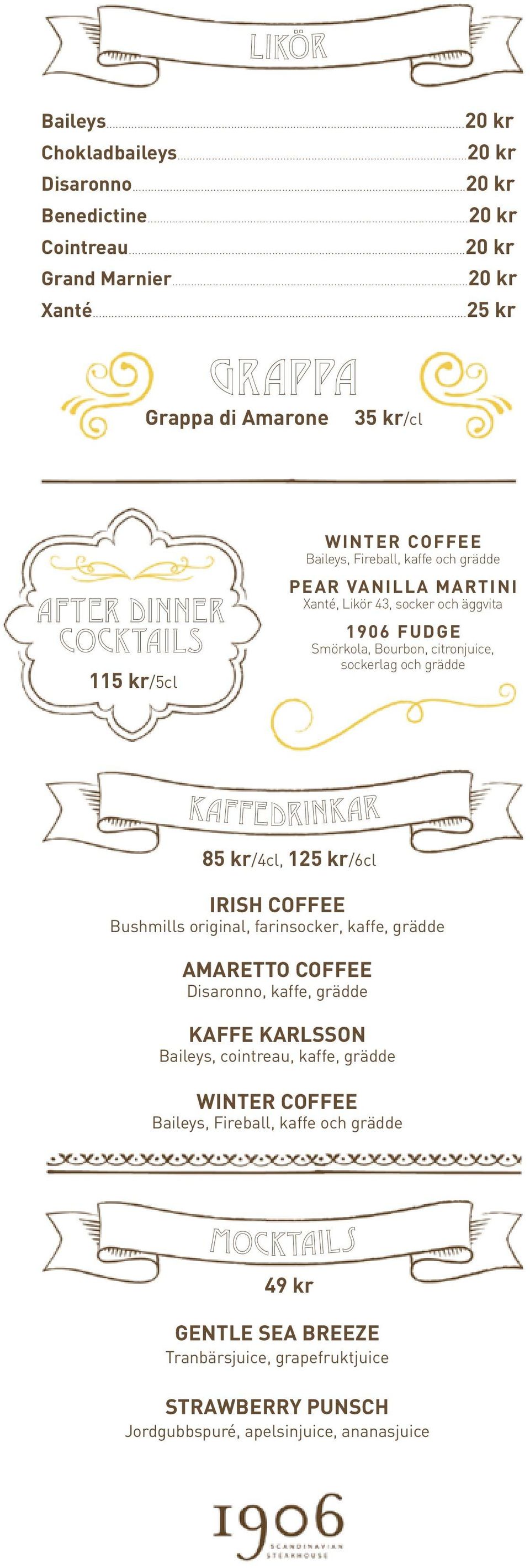 1906 FUDGE Smörkola, Bourbon, citronjuice, sockerlag och grädde KAFFEDRINKAR 85 kr/4cl, 125 kr/6cl IRISH COFFEE Bushmills original, farinsocker, kaffe, grädde AMARETTO COFFEE