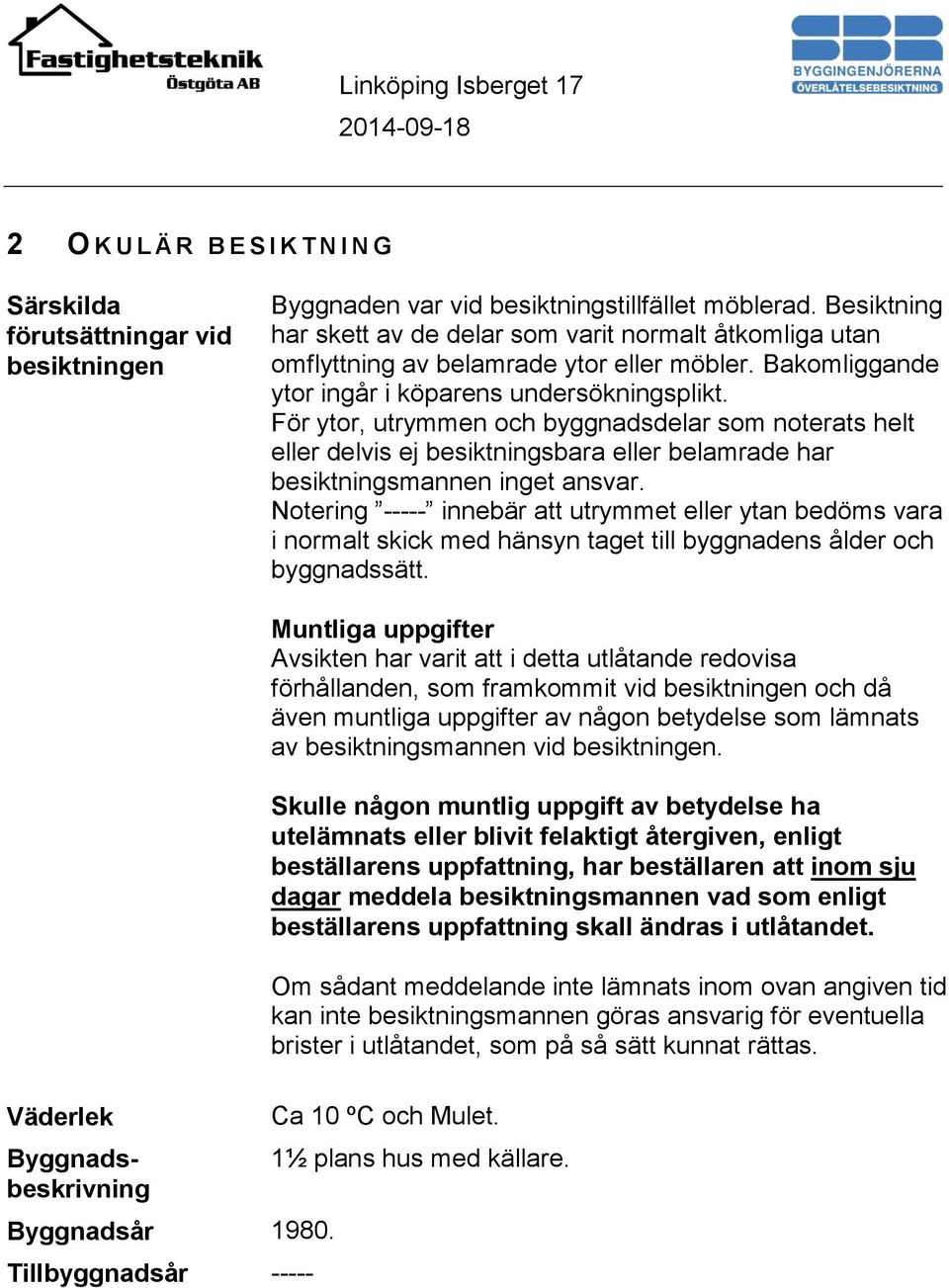 För ytor, utrymmen och byggnadsdelar som noterats helt eller delvis ej besiktningsbara eller belamrade har besiktningsmannen inget ansvar.