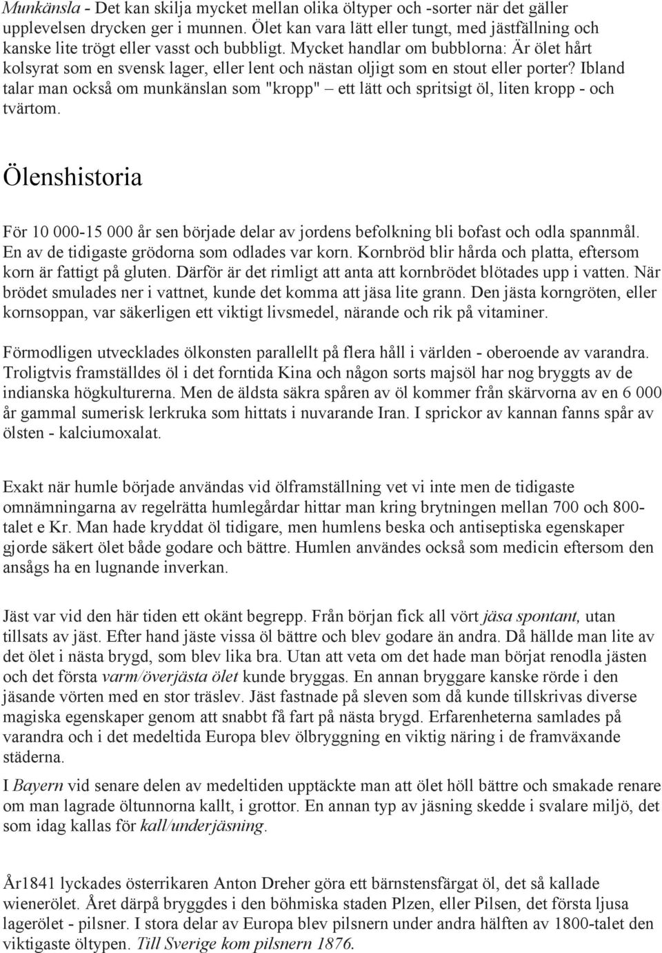 Mycket handlar om bubblorna: Är ölet hårt kolsyrat som en svensk lager, eller lent och nästan oljigt som en stout eller porter?