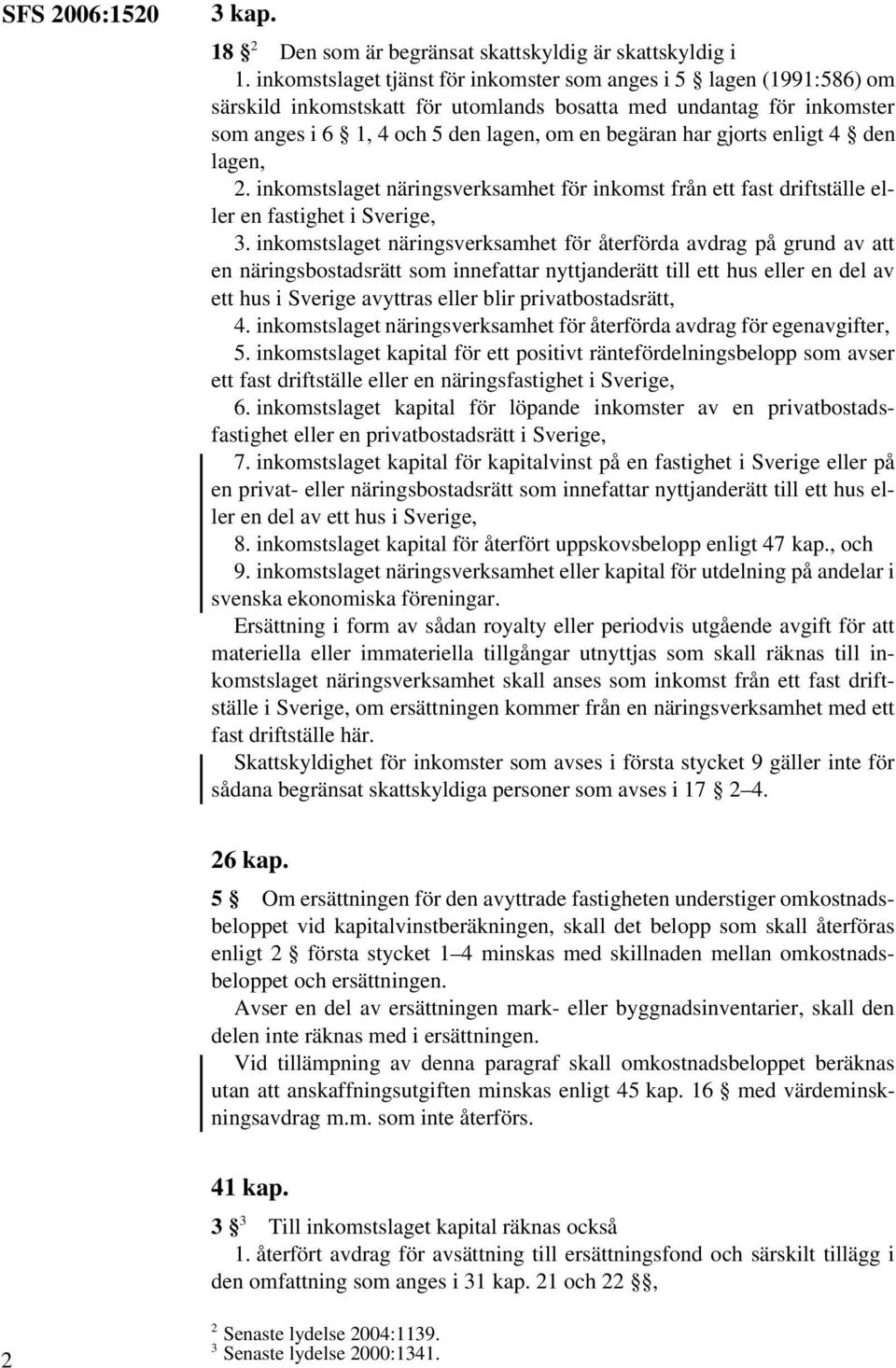 gjorts enligt 4 den lagen, 2. inkomstslaget näringsverksamhet för inkomst från ett fast driftställe eller en fastighet i Sverige, 3.