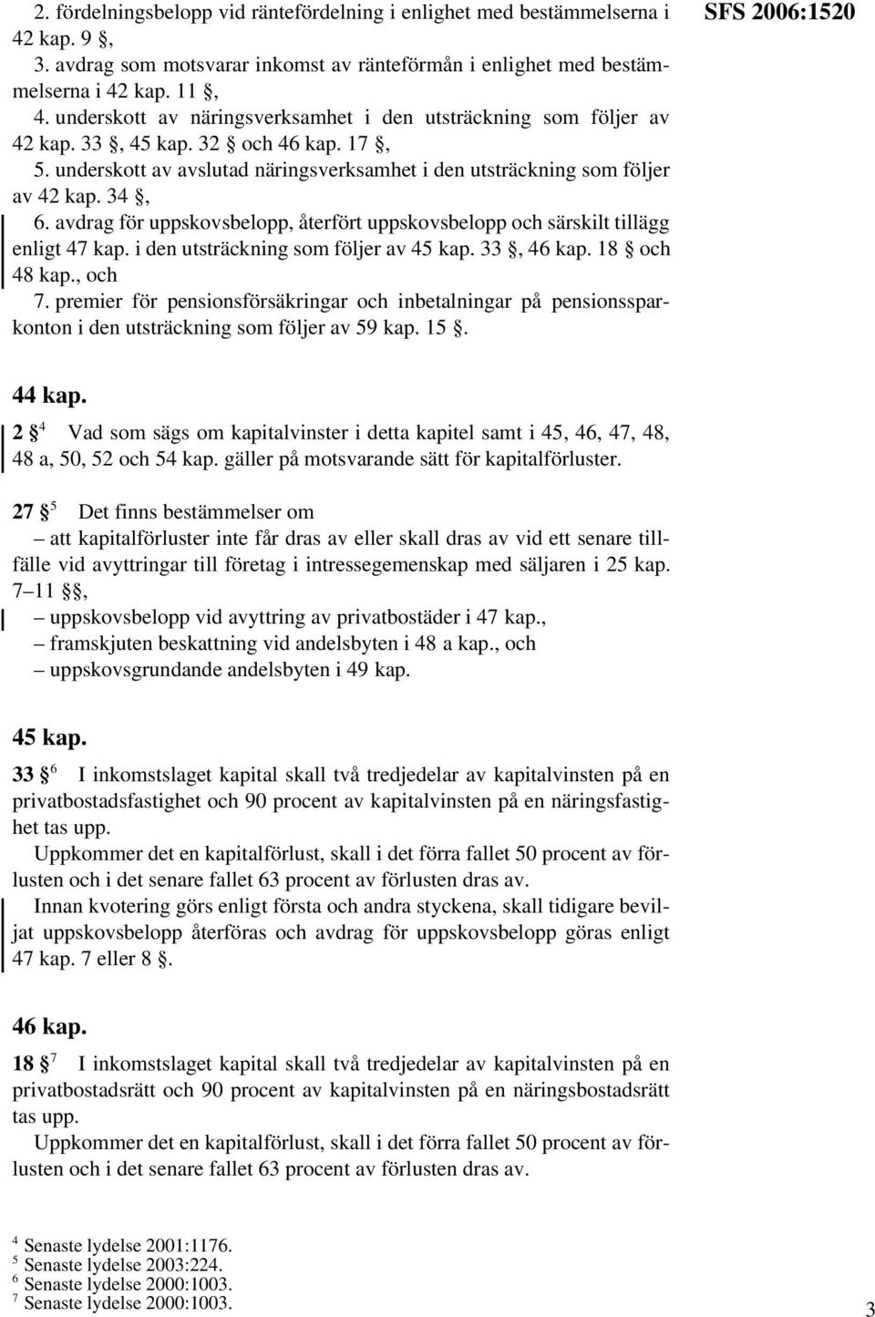 avdrag för uppskovsbelopp, återfört uppskovsbelopp och särskilt tillägg enligt 47 kap. i den utsträckning som följer av 45 kap. 33, 46 kap. 18 och 48 kap., och 7.