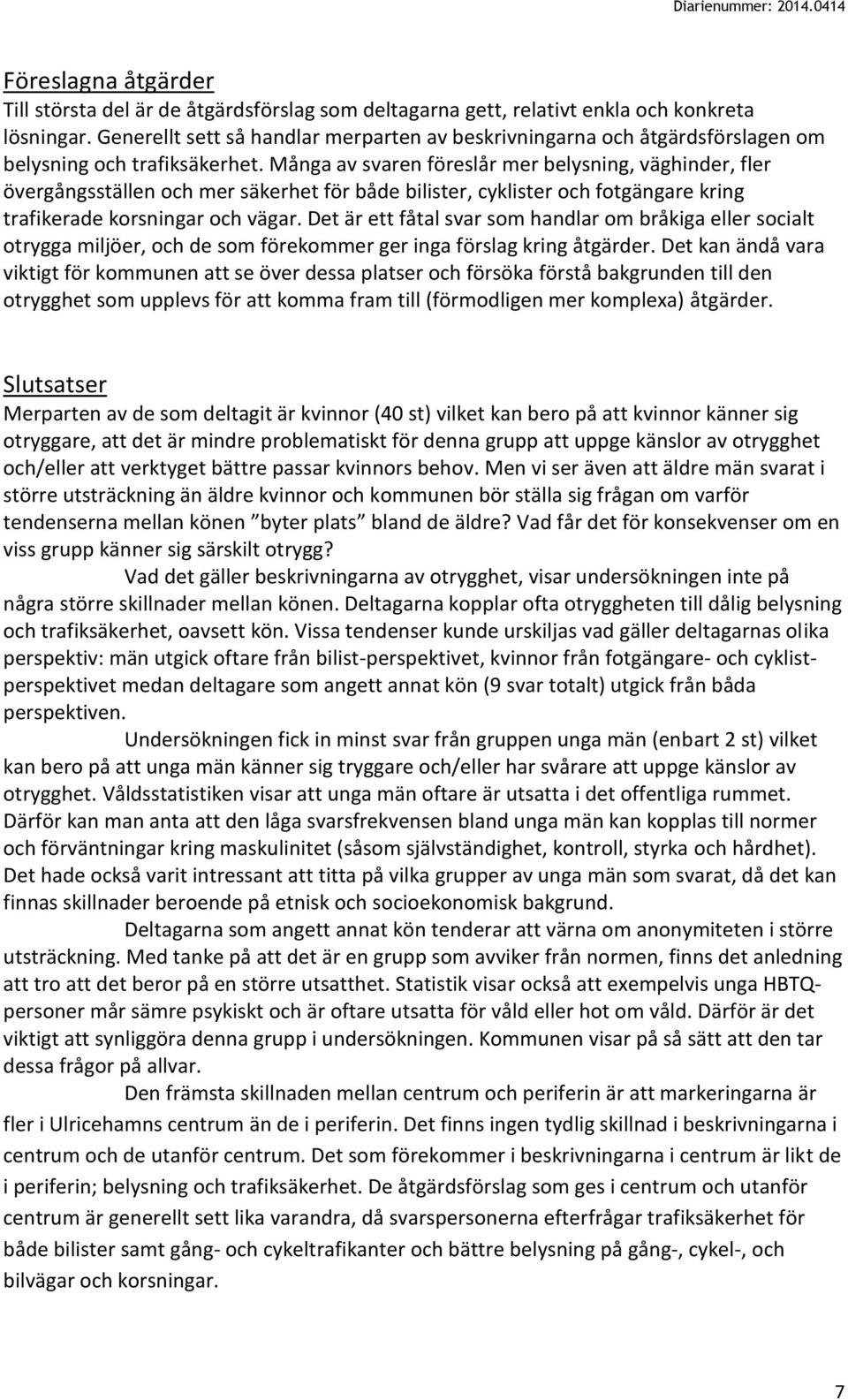 Många av svaren föreslår mer belysning, väghinder, fler övergångsställen och mer säkerhet för både bilister, cyklister och fotgängare kring trafikerade korsningar och vägar.