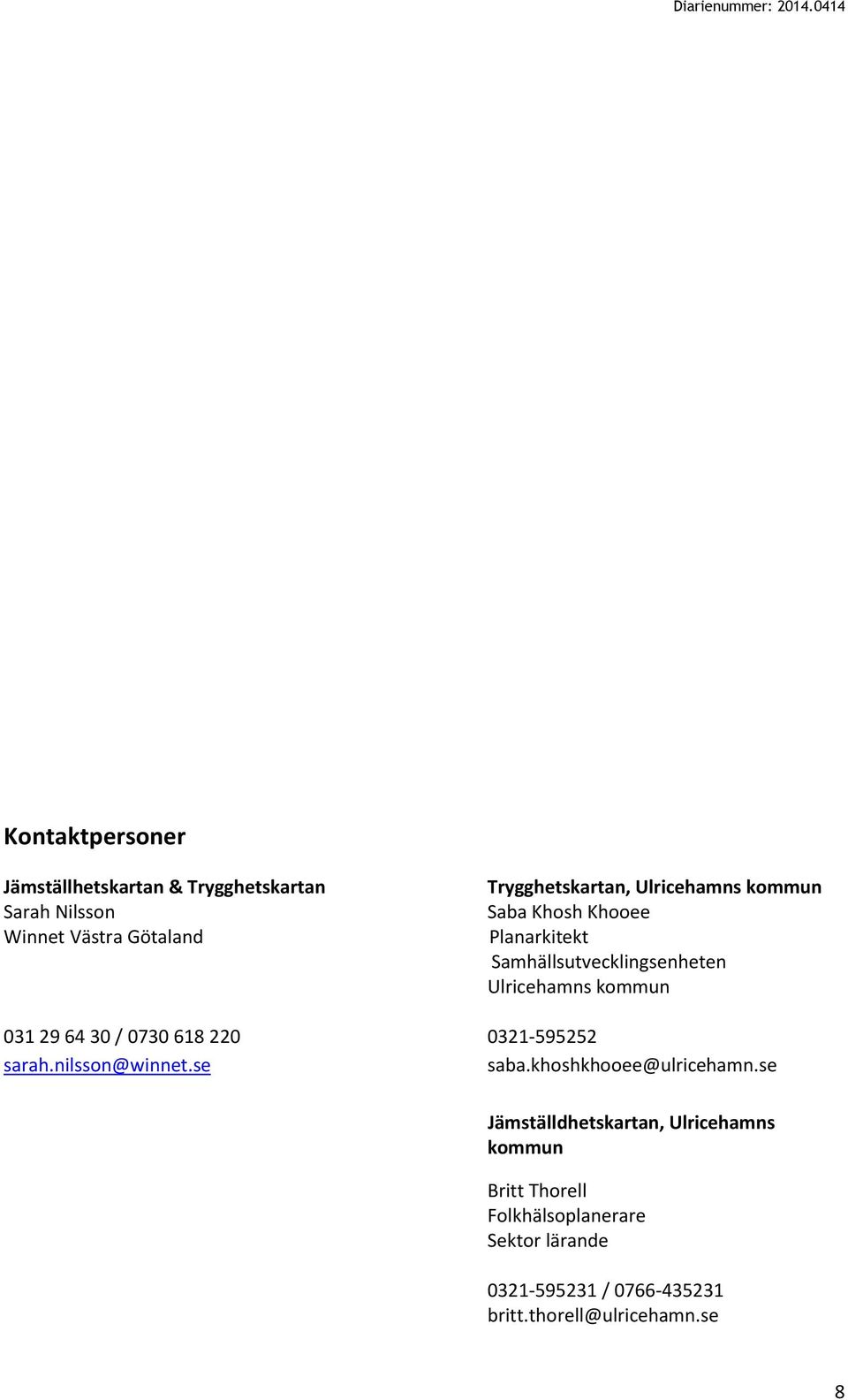 0730 618 220 0321-595252 sarah.nilsson@winnet.se saba.khoshkhooee@ulricehamn.