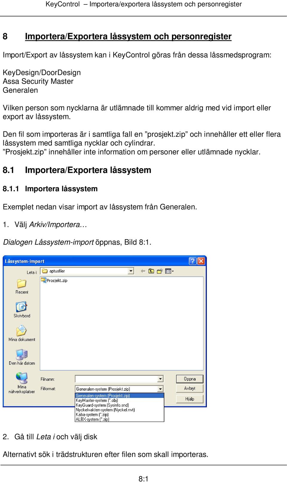 zip och innehåller ett eller flera låssystem med samtliga nycklar och cylindrar. Prosjekt.zip innehåller inte information om personer eller utlämnade nycklar. 8.1 Importera/Exportera låssystem 8.