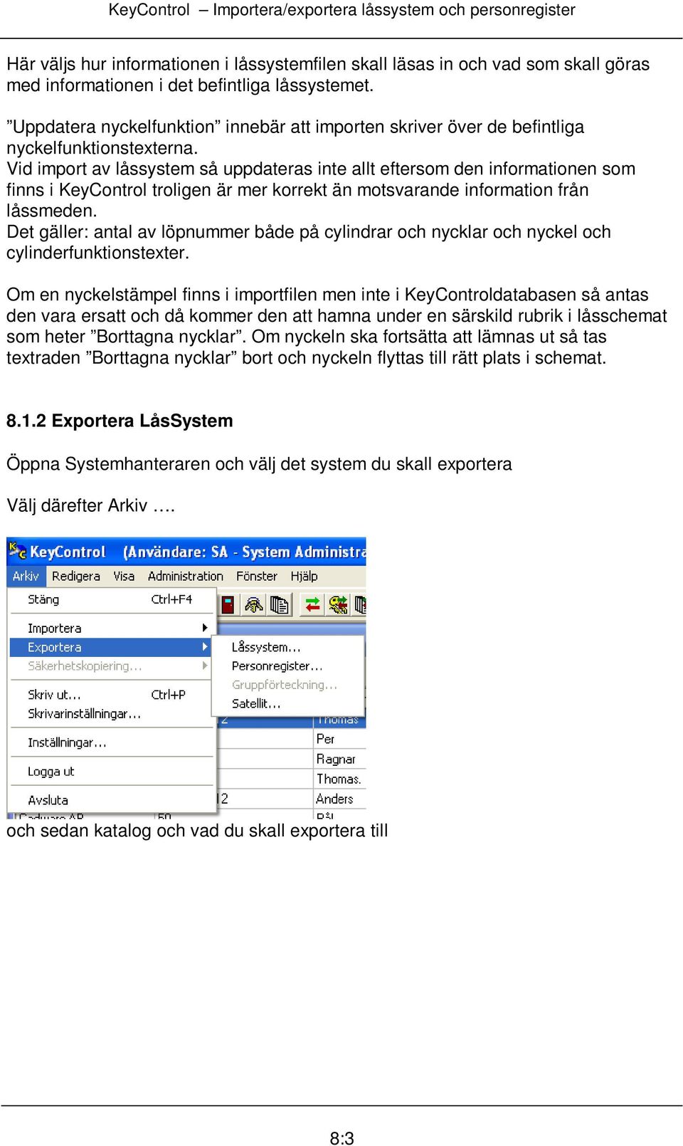 Vid import av låssystem så uppdateras inte allt eftersom den informationen som finns i KeyControl troligen är mer korrekt än motsvarande information från låssmeden.