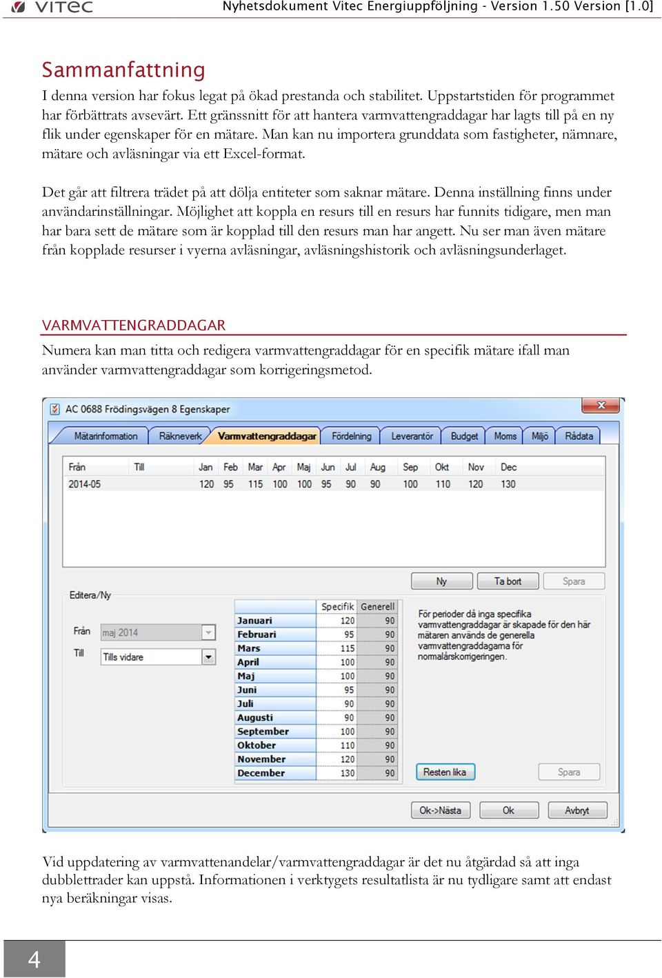 Man kan nu importera grunddata som fastigheter, nämnare, mätare och avläsningar via ett Excel-format. Det går att filtrera trädet på att dölja entiteter som saknar mätare.