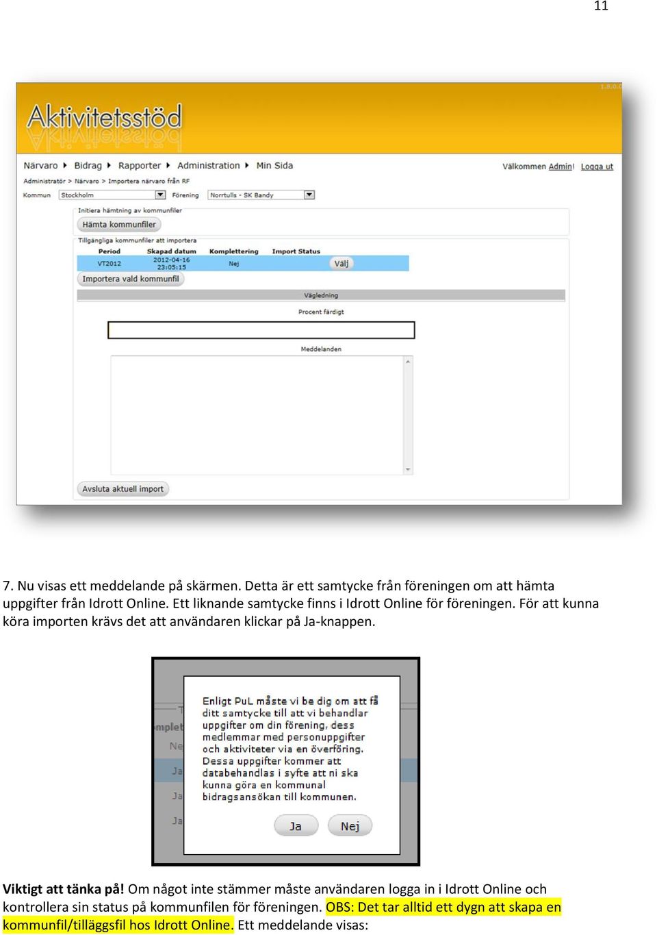 För att kunna köra importen krävs det att användaren klickar på Ja-knappen. Viktigt att tänka på!
