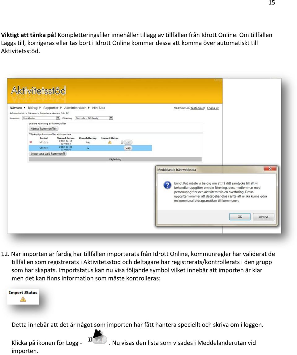 När importen är färdig har tillfällen importerats från Idrott Online, kommunregler har validerat de tillfällen som registrerats i Aktivitetsstöd och deltagare har registrerats/kontrollerats i