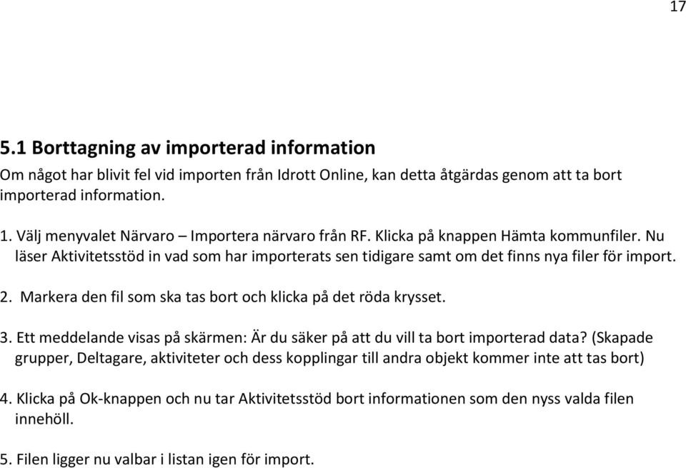 Markera den fil som ska tas bort och klicka på det röda krysset. 3. Ett meddelande visas på skärmen: Är du säker på att du vill ta bort importerad data?