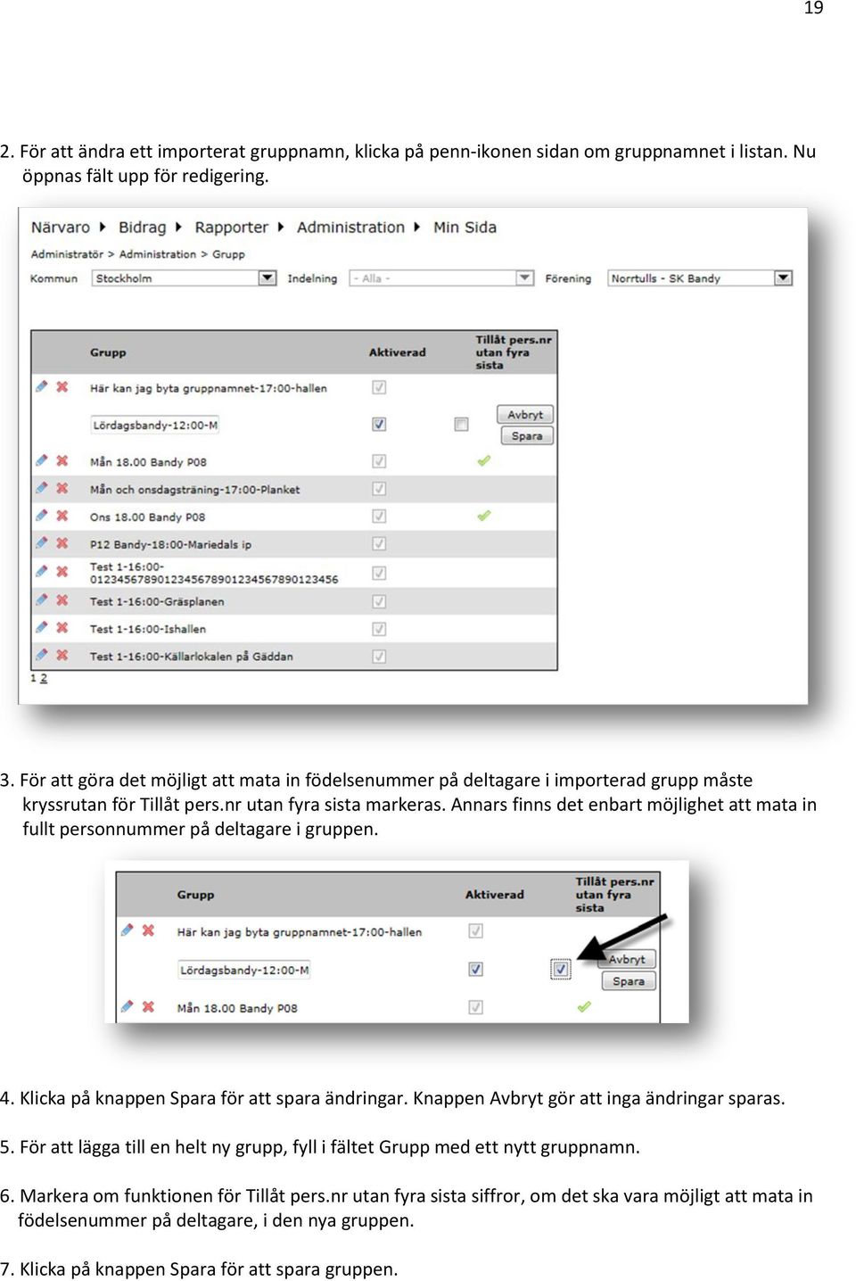 Annars finns det enbart möjlighet att mata in fullt personnummer på deltagare i gruppen. 4. Klicka på knappen Spara för att spara ändringar. Knappen Avbryt gör att inga ändringar sparas. 5.