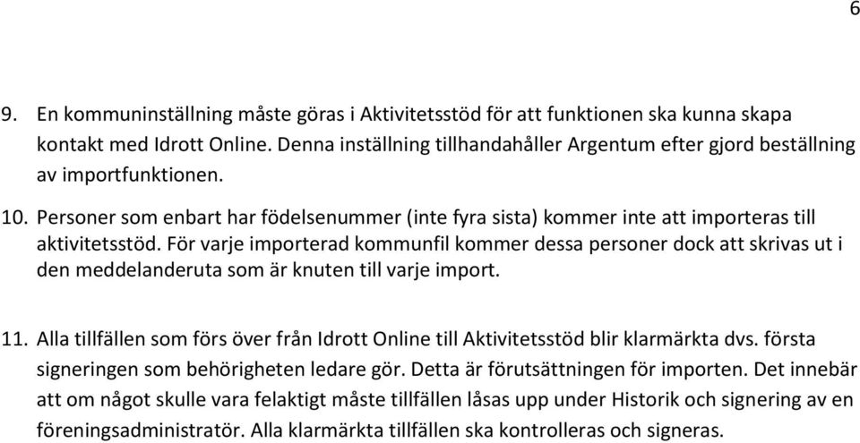 För varje importerad kommunfil kommer dessa personer dock att skrivas ut i den meddelanderuta som är knuten till varje import. 11.