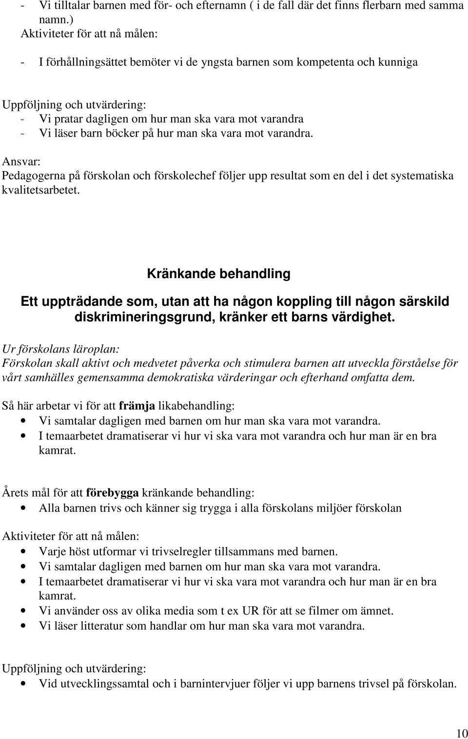 ska vara mot varandra. Ansvar: Kränkande behandling Ett uppträdande som, utan att ha någon koppling till någon särskild diskrimineringsgrund, kränker ett barns värdighet.