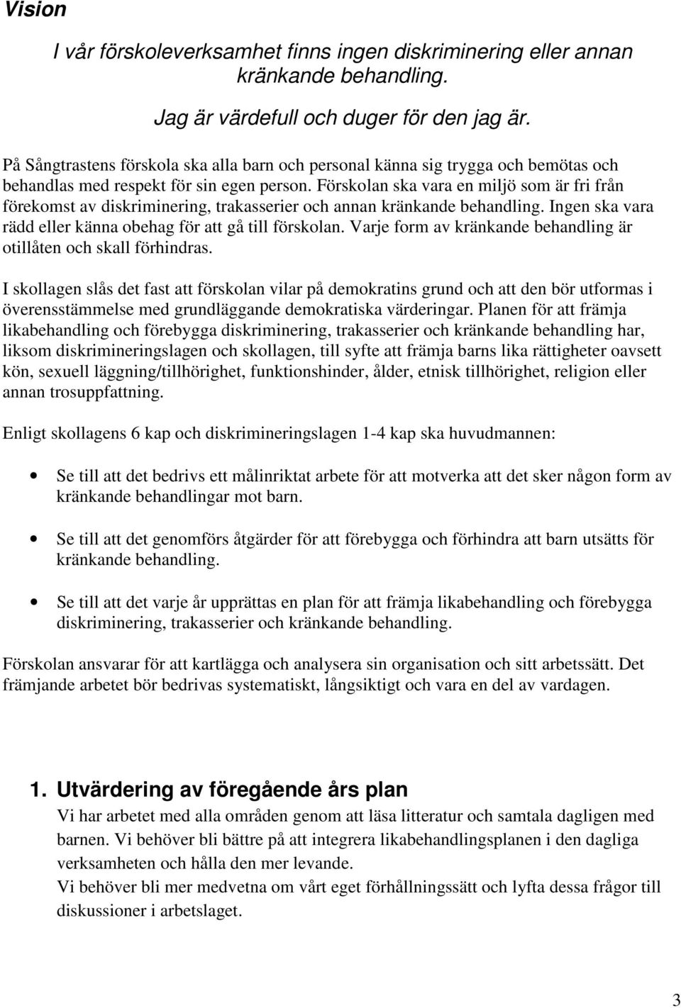 Förskolan ska vara en miljö som är fri från förekomst av diskriminering, trakasserier och annan kränkande behandling. Ingen ska vara rädd eller känna obehag för att gå till förskolan.