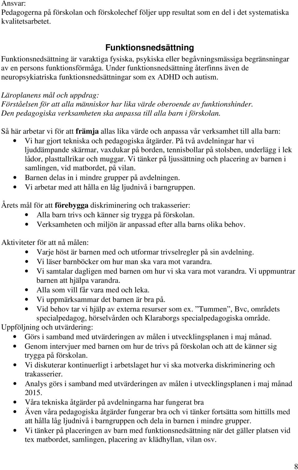 Läroplanens mål och uppdrag: Förståelsen för att alla människor har lika värde oberoende av funktionshinder. Den pedagogiska verksamheten ska anpassa till alla barn i förskolan.