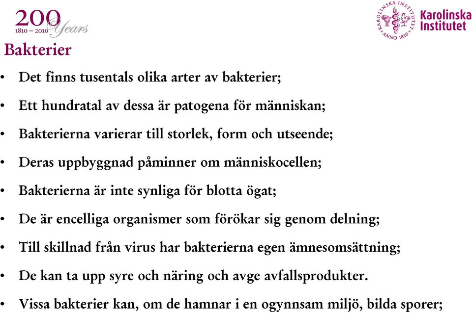 encelliga organismer som förökar sig genom delning; Till skillnad från virus har bakterierna egen ämnesomsättning; De kan ta upp