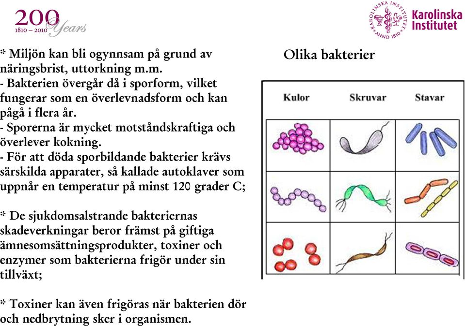 - För att döda sporbildande bakterier krävs särskilda apparater, så kallade autoklaver som uppnår en temperatur på minst 120 grader C; Olika bakterier * De