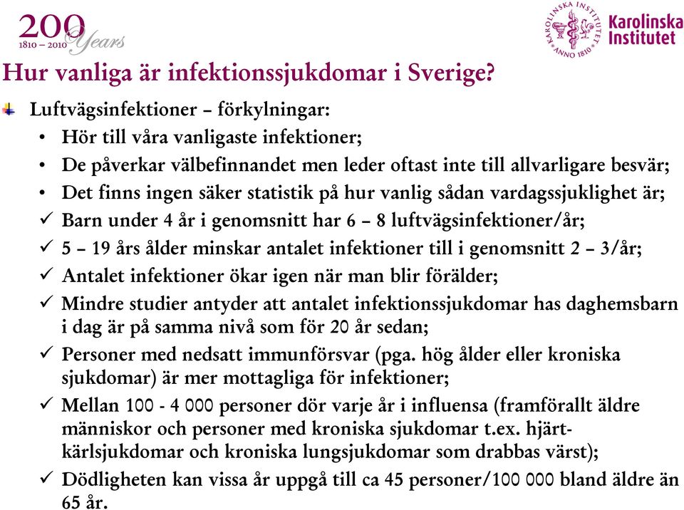 vardagssjuklighet är; Barn under 4 år i genomsnitt har 6 8 luftvägsinfektioner/år; 5 19 års ålder minskar antalet infektioner till i genomsnitt 2 3/år; Antalet infektioner ökar igen när man blir