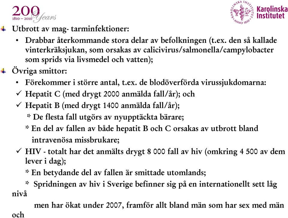 de blodöverförda virussjukdomarna: Hepatit C (med drygt 2000 anmälda fall/år); och Hepatit B (med drygt 1400 anmälda fall/år); * De flesta fall utgörs av nyupptäckta bärare; * En del av fallen av