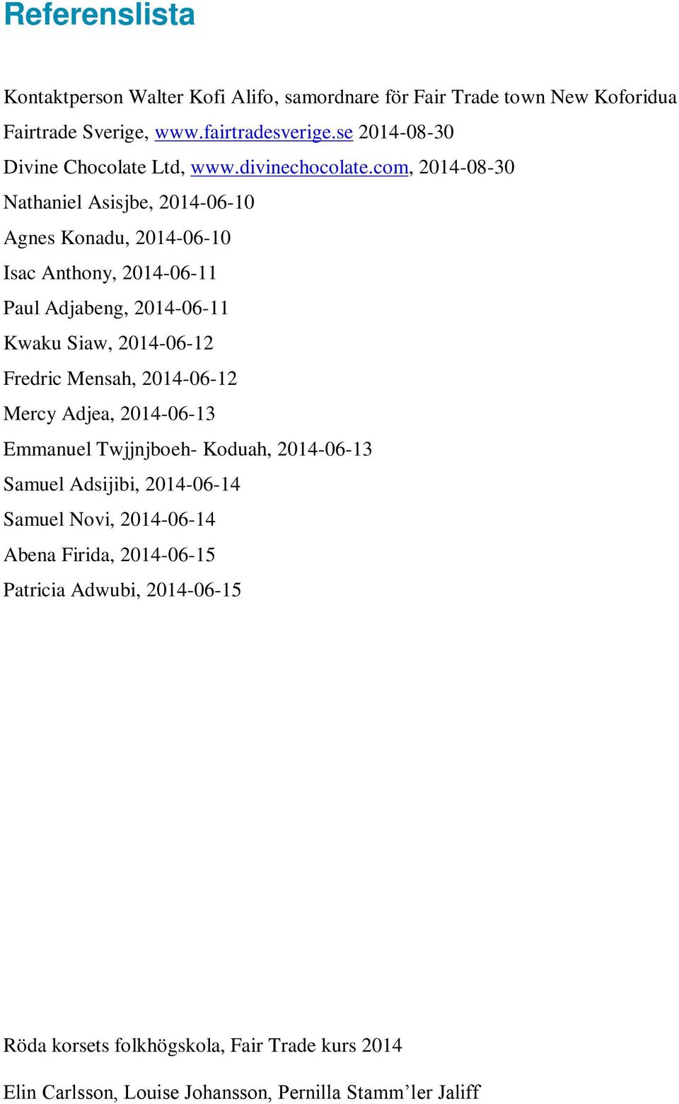 com, 2014-08-30 Nathaniel Asisjbe, 2014-06-10 Agnes Konadu, 2014-06-10 Isac Anthony, 2014-06-11 Paul Adjabeng, 2014-06-11 Kwaku