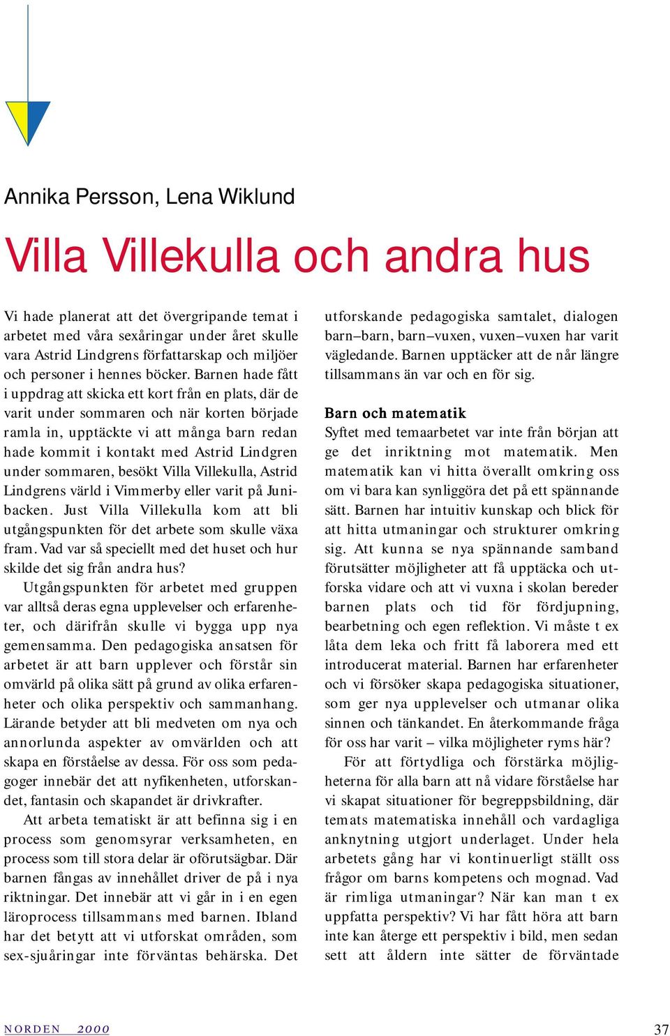 Barnen hade fått i uppdrag att skicka ett kort från en plats, där de varit under sommaren och när korten började ramla in, upptäckte vi att många barn redan hade kommit i kontakt med Astrid Lindgren