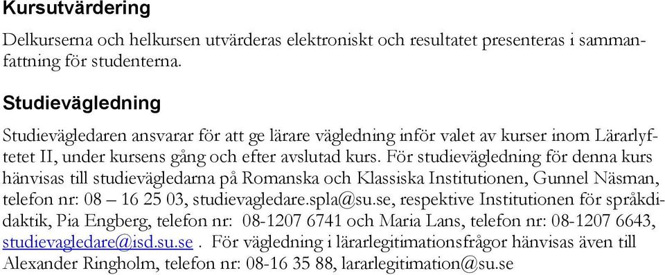 För studievägledning för denna kurs hänvisas till studievägledarna på Romanska och Klassiska Institutionen, Gunnel Näsman, telefon nr: 08 16 25 03, studievagledare.spla@su.