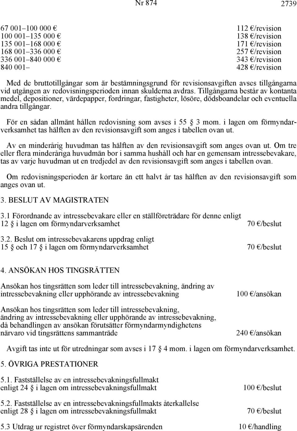 Tillgångarna består av kontanta medel, depositioner, värdepapper, fordringar, fastigheter, lösöre, dödsboandelar och eventuella andra tillgångar.