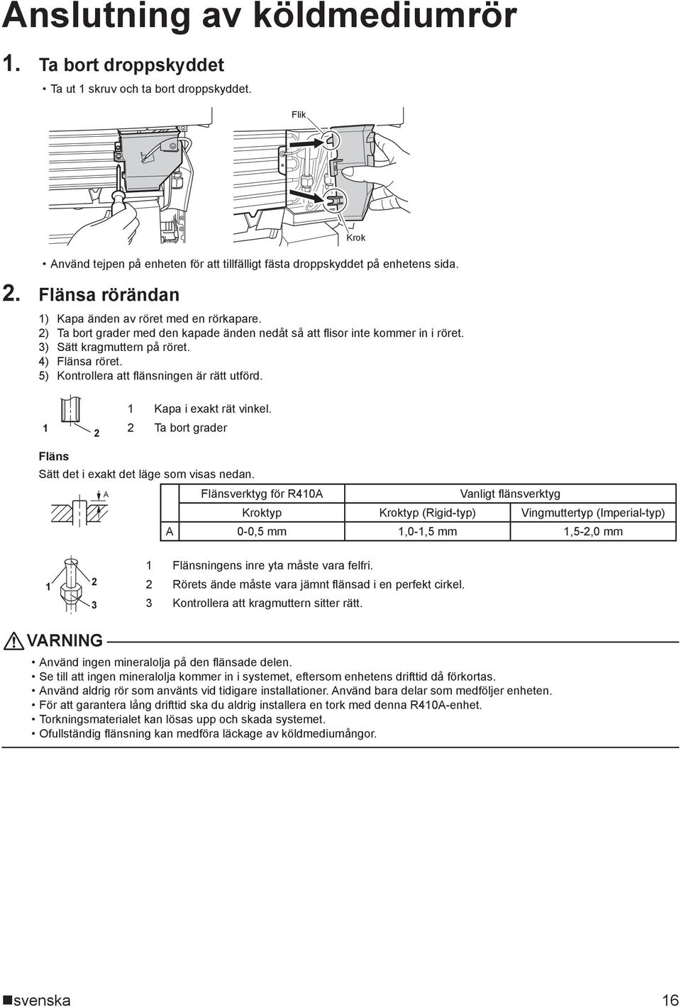 5) Kontrollera att fl änsningen är rätt utförd. Kapa i exakt rät vinkel. Ta bort grader Fläns Sätt det i exakt det läge som visas nedan.