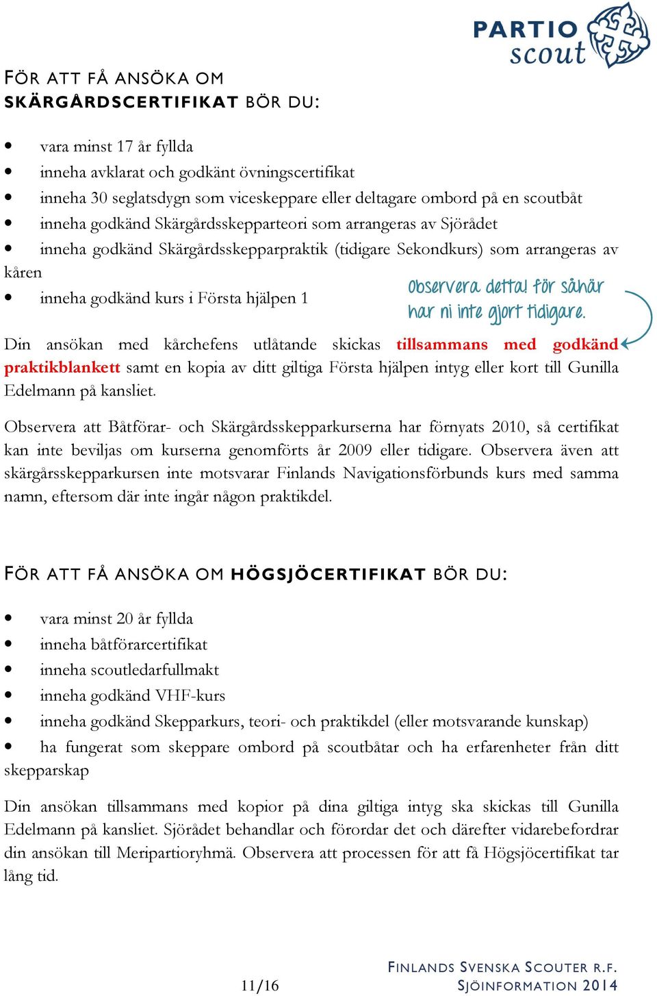 för såhär inneha godkänd kurs i Första hjälpen 1 har ni inte gjort tidigare.