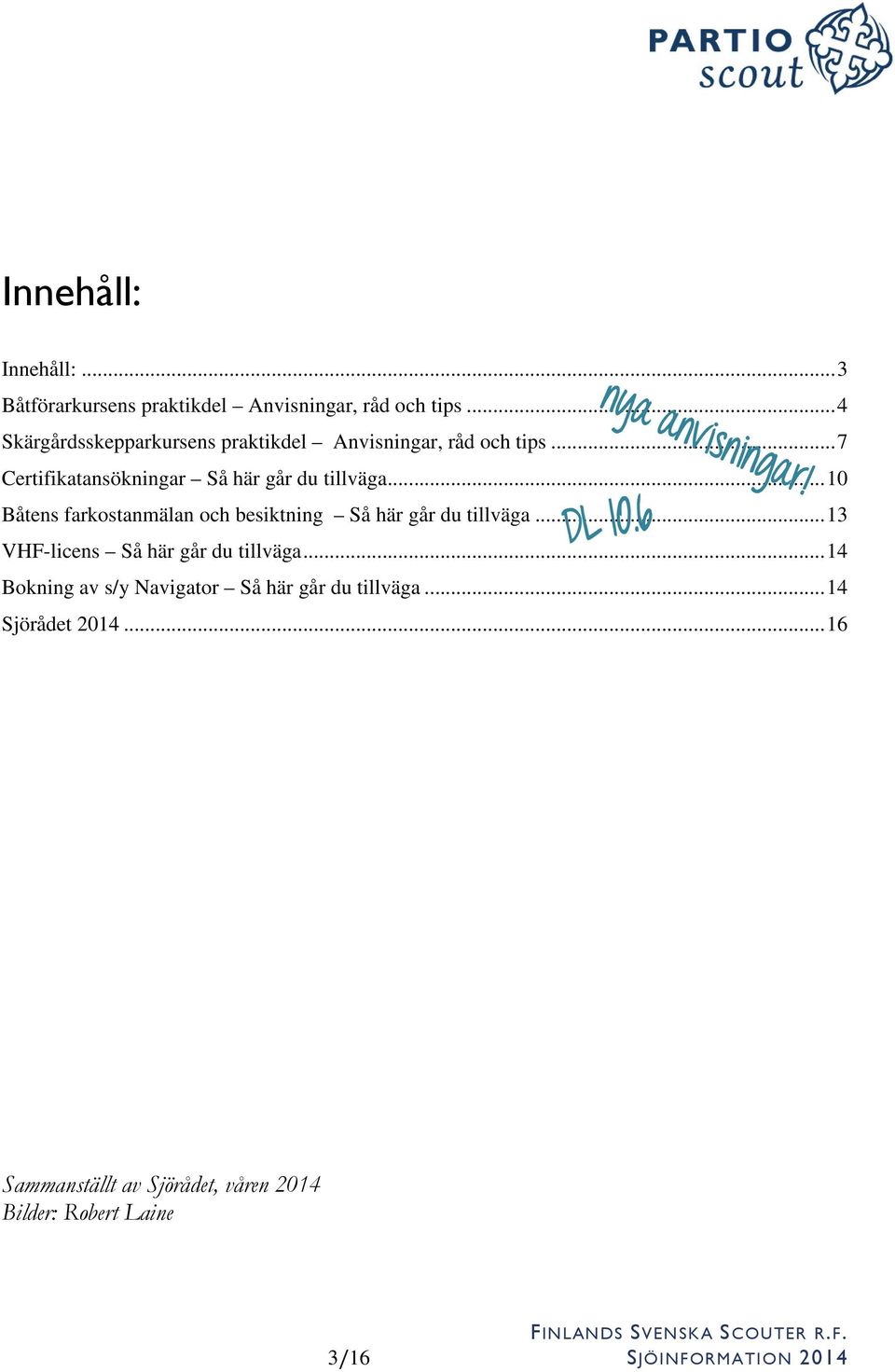 .. 10 Båtens farkostanmälan och besiktning Så här går du tillväga... 13 VHF-licens Så här går du tillväga.