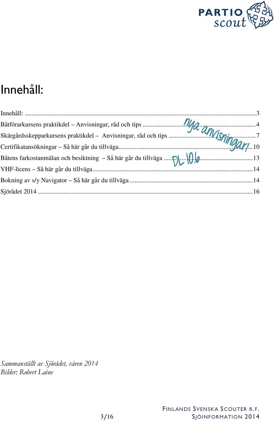 .. 10 Båtens farkostanmälan och besiktning Så här går du tillväga... 13 VHF-licens Så här går du tillväga.