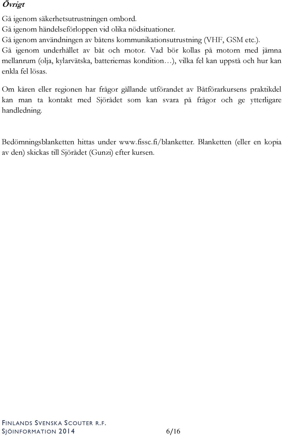 Vad bör kollas på motorn med jämna mellanrum (olja, kylarvätska, batteriernas kondition ), vilka fel kan uppstå och hur kan enkla fel lösas.