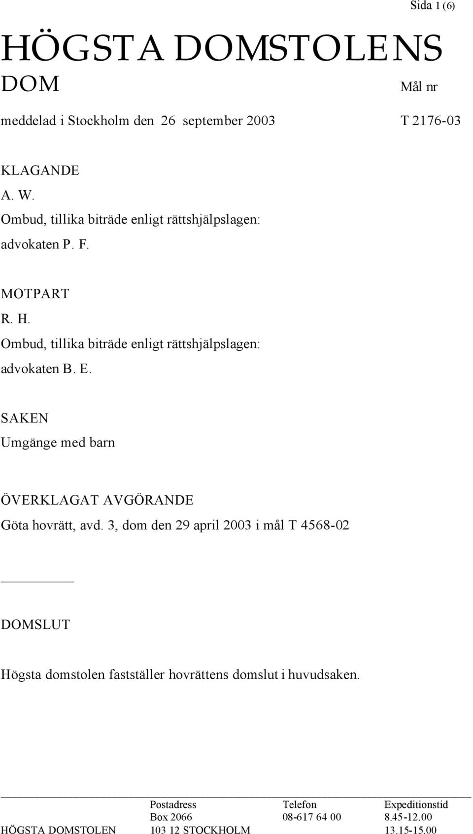 Ombud, tillika biträde enligt rättshjälpslagen: advokaten B. E. SAKEN Umgänge med barn ÖVERKLAGAT AVGÖRANDE Göta hovrätt, avd.