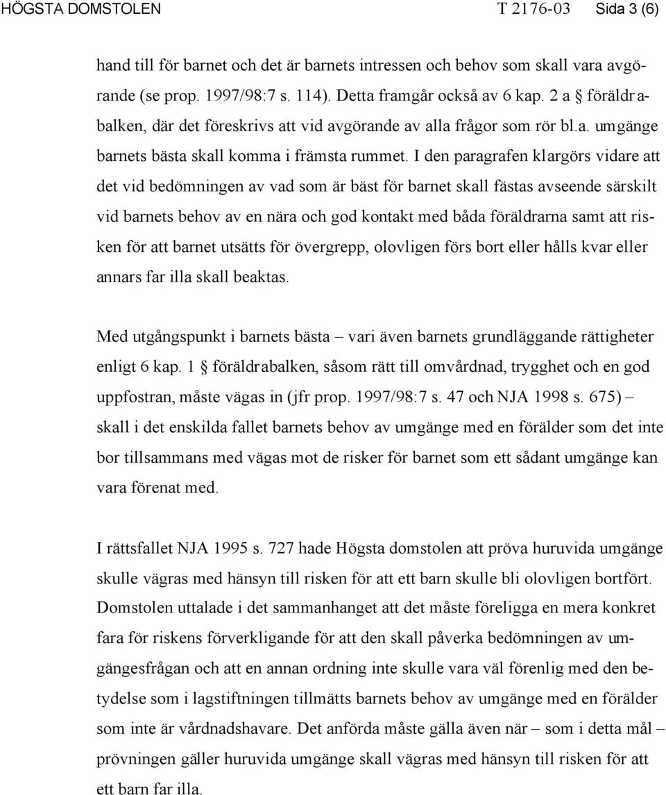 I den paragrafen klargörs vidare att det vid bedömningen av vad som är bäst för barnet skall fästas avseende särskilt vid barnets behov av en nära och god kontakt med båda föräldrarna samt att risken